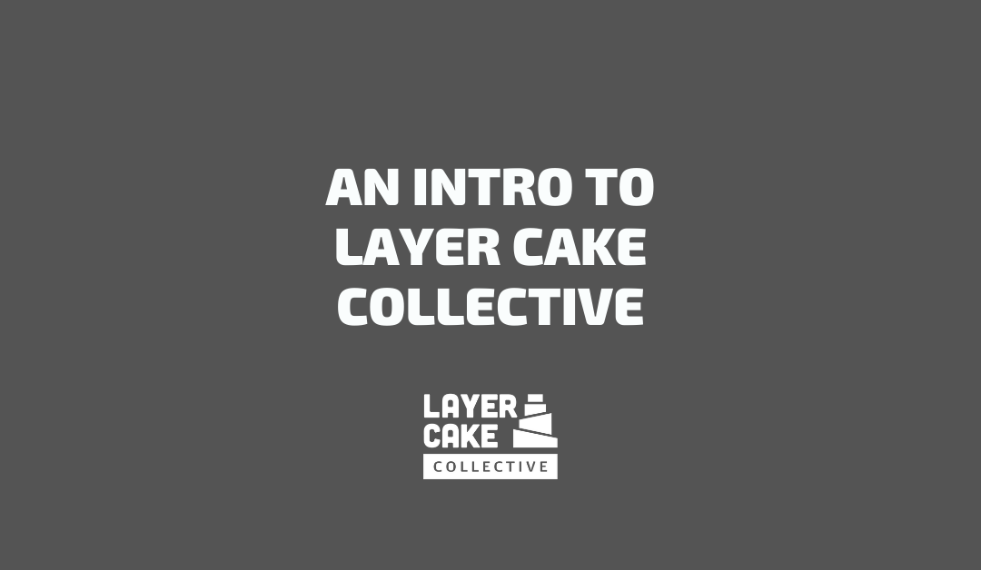 An Intro to Layer Cake Collective