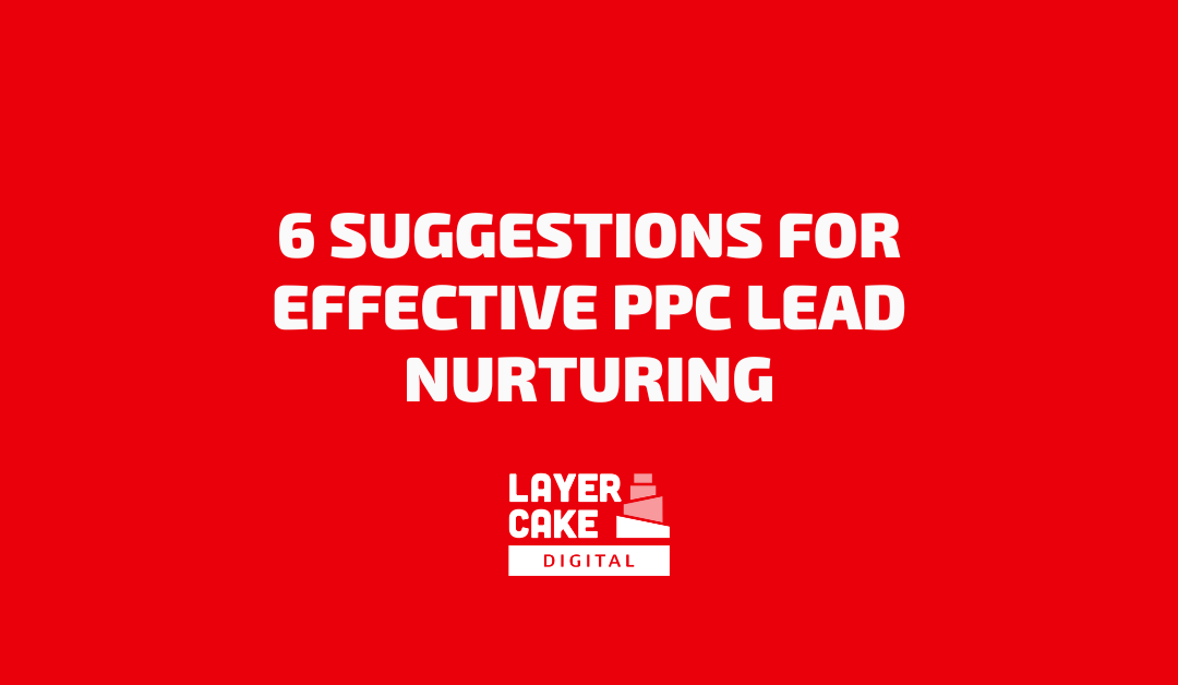6 Suggestions for Effective PPC Lead Nurturing